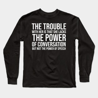 The trouble with her is that she lacks the power of conversation but not the power of speech Long Sleeve T-Shirt